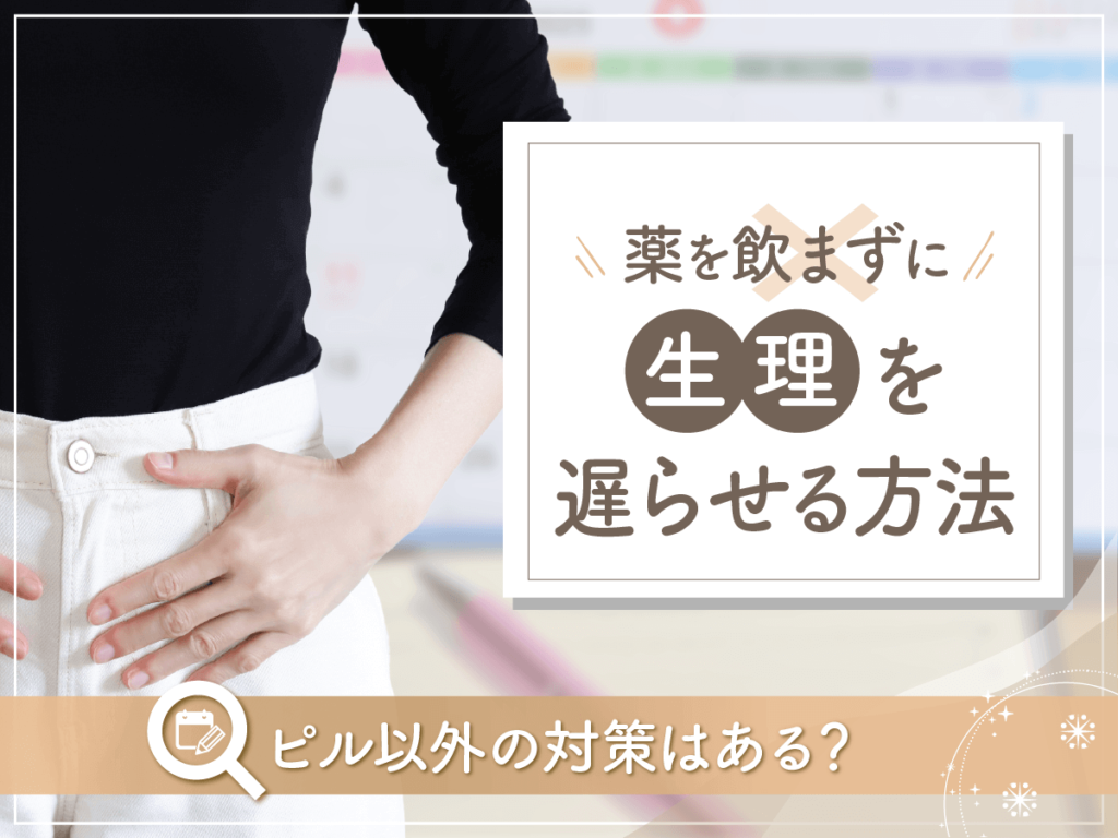 薬を飲まずに生理を遅らせる方法とおすすめな対策は？ピル以外で月経をコントロールすることはできる？