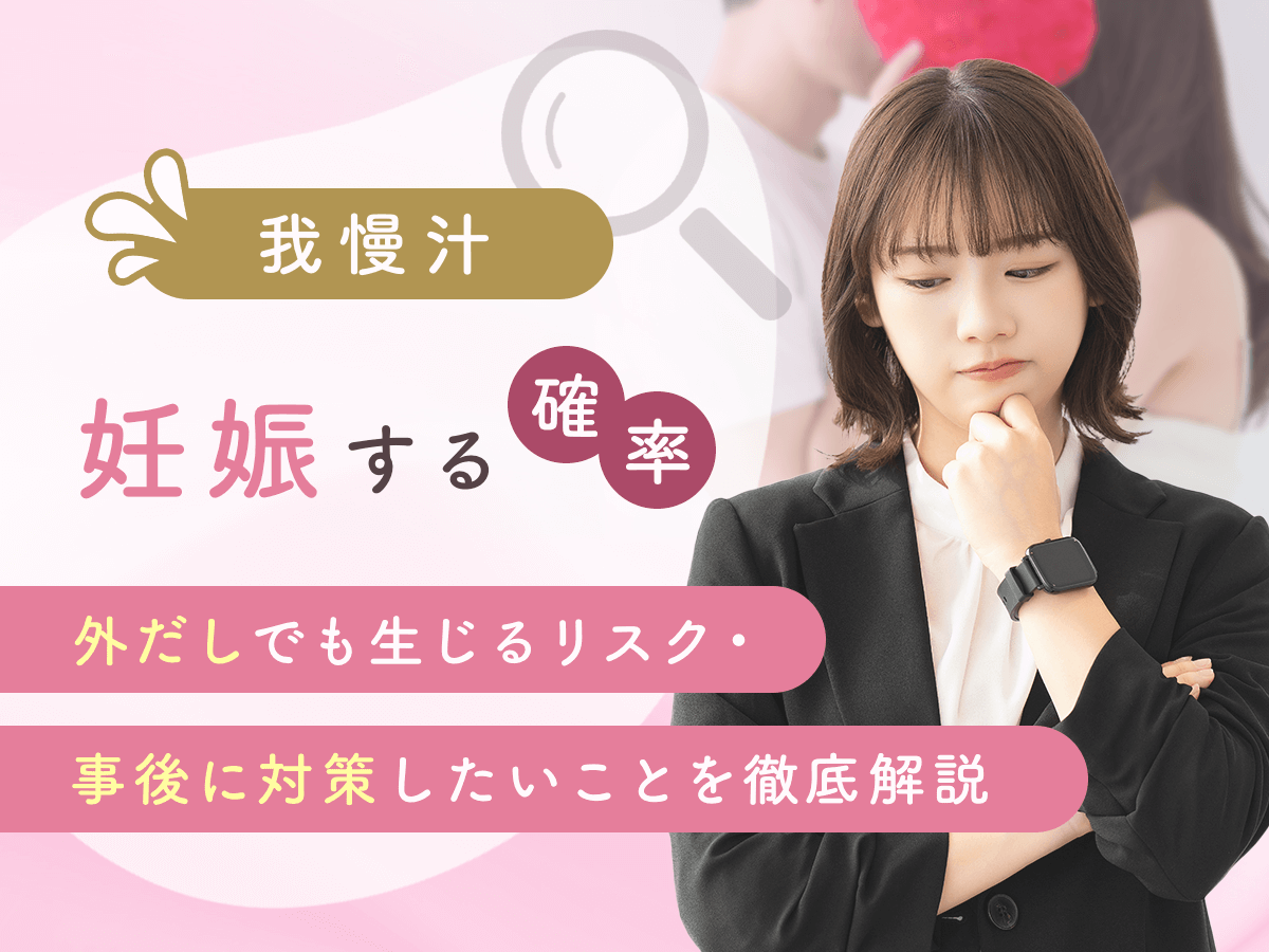 我慢汁で妊娠することはある？妊娠確率や外だしのリスク・対策まで詳しく紹介！