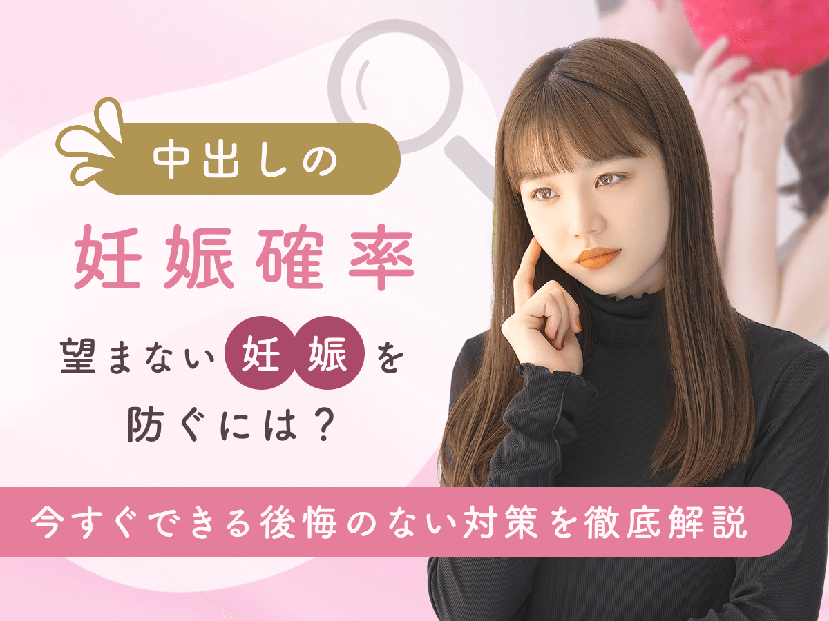 中出しの妊娠確率は？膣内射精された場合の避妊法や外だし失敗した場合の対策まで徹底解説！