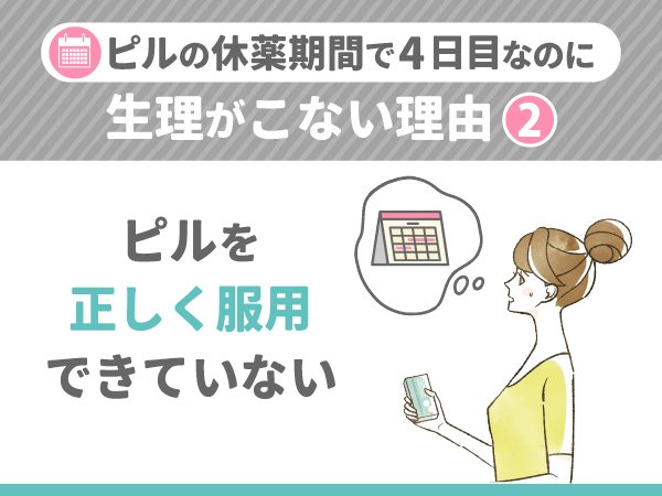 ピルの休薬期間で4日目に生理がこない理由②：ピルを正しい服用できていない