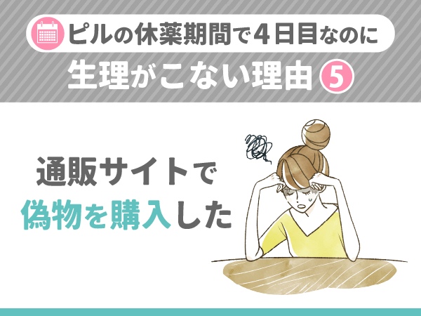 ピルの休薬期間で4日目に生理がこない理由⑤：通販サイトで偽物を購入した